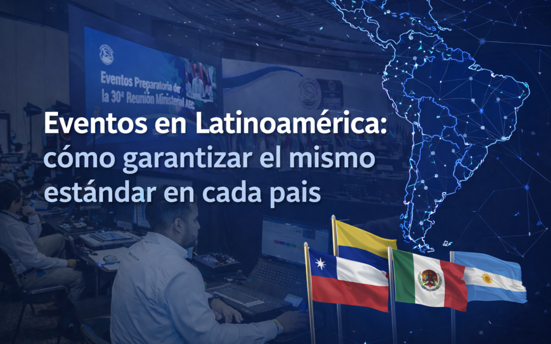 Eventos en Latinoamérica: cómo garantizar el mismo estándar en cada país